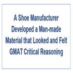 A Shoe Manufacturer Developed a Man made Material that Looked and Felt GMAT Critical Reasoning